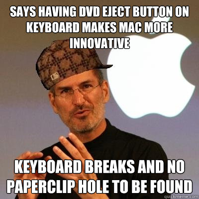 Says having DVD eject button on keyboard makes Mac more innovative Keyboard breaks and no paperclip hole to be found - Says having DVD eject button on keyboard makes Mac more innovative Keyboard breaks and no paperclip hole to be found  Scumbag Steve Jobs