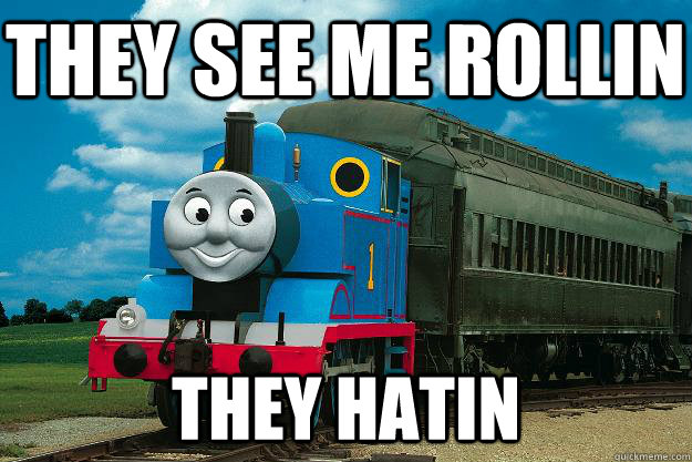 They see me rollin they hatin  Thomas the Tank Engine