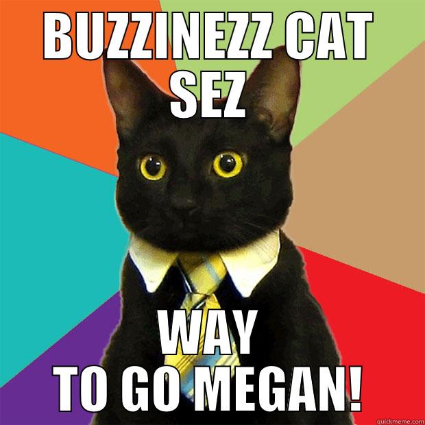 BUZZINEZZ CAT SEZ WAY TO GO MEGAN! Business Cat