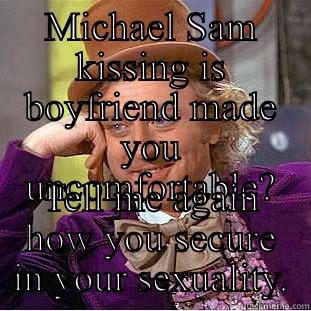 MICHAEL SAM KISSING IS BOYFRIEND MADE YOU UNCOMFORTABLE? TELL ME AGAIN HOW YOU SECURE IN YOUR SEXUALITY. Creepy Wonka