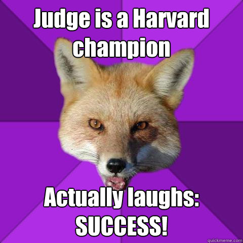 Judge is a Harvard champion Actually laughs:
SUCCESS!  Forensics Fox