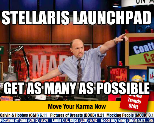 Stellaris Launchpad
 Get as many as possible  Mad Karma with Jim Cramer
