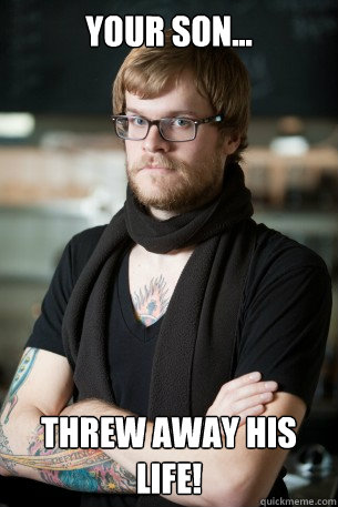 YOUR SON... THREW AWAY HIS LIFE!  Hipster Barista