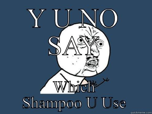 Y U NO SAY WHICH SHAMPOO U USE Y U No