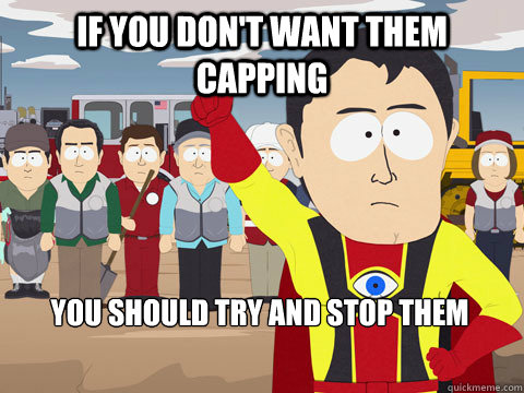 If you don't want them capping You should try and stop them  Captain Hindsight