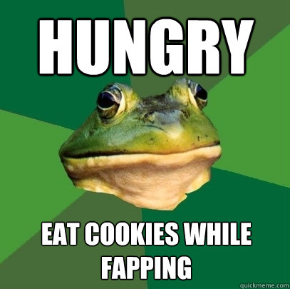 HUNGRY eat cookies while fapping  Foul Bachelor Frog