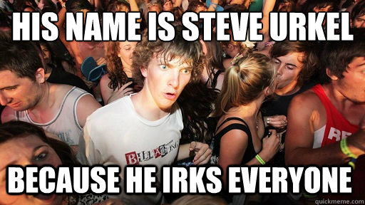 his name is steve urkel because he irks everyone  Sudden Clarity Clarence