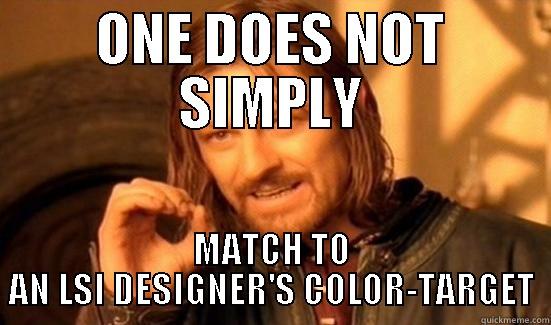 ONE DOES NOT SIMPLY MATCH TO AN LSI DESIGNER'S COLOR-TARGET Boromir