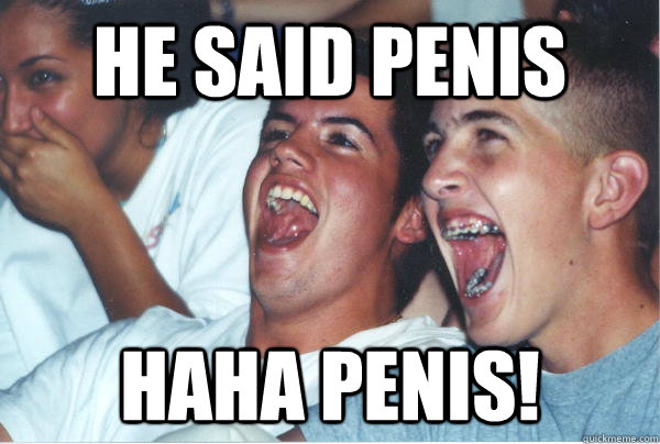 HE SAID PENIS HAHA PENIS!  Immature High Schoolers