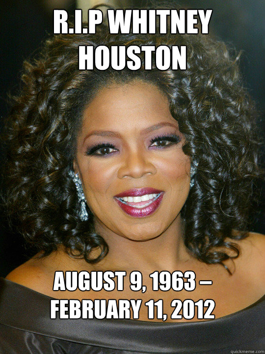 r.i.p whitney houston August 9, 1963 – February 11, 2012 

 - r.i.p whitney houston August 9, 1963 – February 11, 2012 

  wrong person