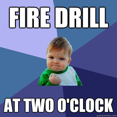 Fire Drill At two o'clock  Success Kid