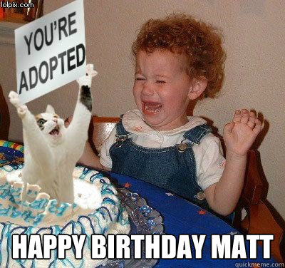  Happy birthday Matt  Happy birthday