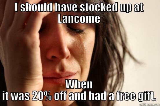 I SHOULD HAVE STOCKED UP AT LANCOME WHEN IT WAS 20% OFF AND HAD A FREE GIFT. First World Problems
