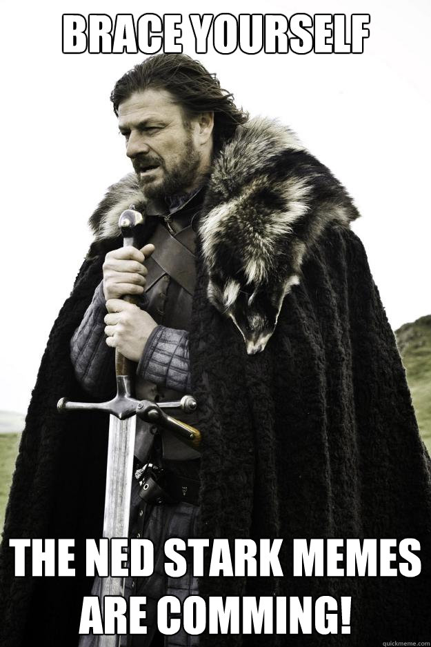 Brace yourself  The Ned Stark MeMes Are Comming! - Brace yourself  The Ned Stark MeMes Are Comming!  Winter is coming