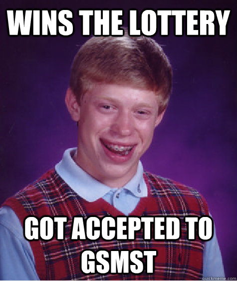 Wins the Lottery Got accepted to GSMST - Wins the Lottery Got accepted to GSMST  Bad Luck Brian