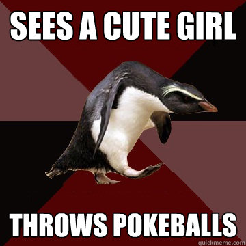 Sees a cute girl  Throws pokeballs  