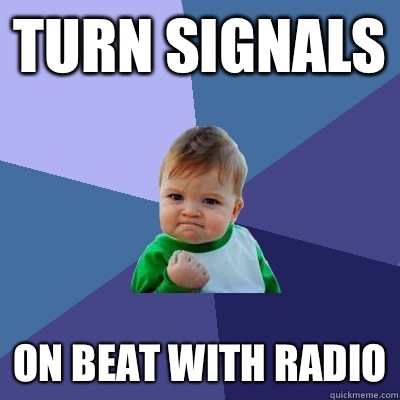 Turn signals On beat with radio  Success Kid
