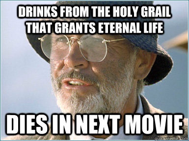 drinks from the holy grail that grants eternal life dies in next movie - drinks from the holy grail that grants eternal life dies in next movie  Misc