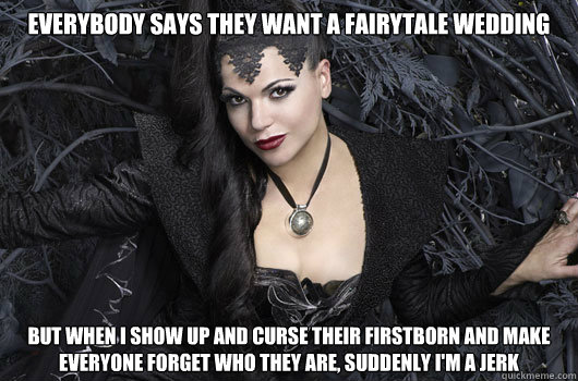 Everybody says they want a fairytale wedding But when I show up and curse their firstborn and make everyone forget who they are, suddenly I'm a jerk - Everybody says they want a fairytale wedding But when I show up and curse their firstborn and make everyone forget who they are, suddenly I'm a jerk  Misc
