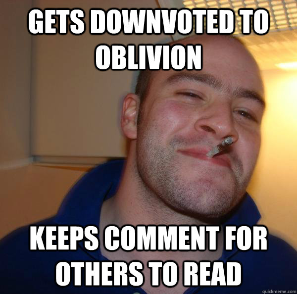 gets downvoted to oblivion Keeps comment for others to read - gets downvoted to oblivion Keeps comment for others to read  Misc
