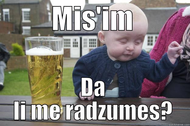 MIS'IM DA LI ME RADZUMES? drunk baby