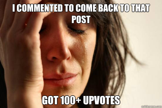 i commented to come back to that post got 100+ upvotes  First World Problems