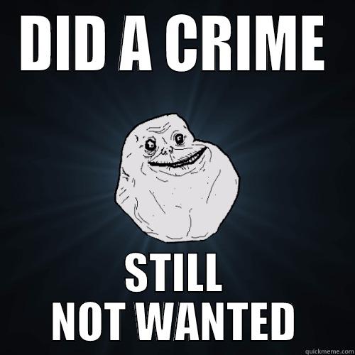 DID A CRIME STILL NOT WANTED Forever Alone