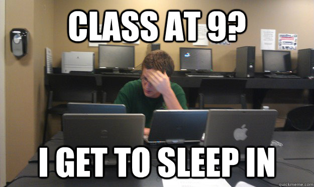 Class at 9? I get to sleep in - Class at 9? I get to sleep in  Hopeless Engineering Student