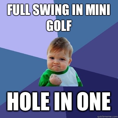 Full swing in mini golf Hole in one  Success Kid