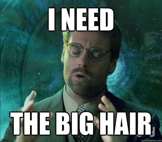 I need the big hair - I need the big hair  Stargate Ancient Aliens
