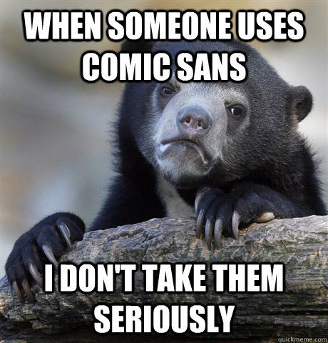 when someone uses comic sans i don't take them seriously  Confession Bear