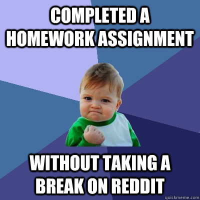 Completed a homework assignment WITHOUT taking a break on Reddit  Success Kid