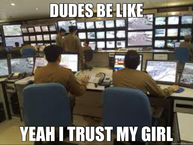 DUDES BE LIKE YEAH I TRUST MY GIRL - DUDES BE LIKE YEAH I TRUST MY GIRL  trust