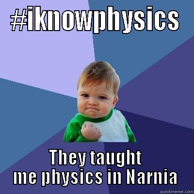 #IKNOWPHYSICS THEY TAUGHT ME PHYSICS IN NARNIA Success Kid
