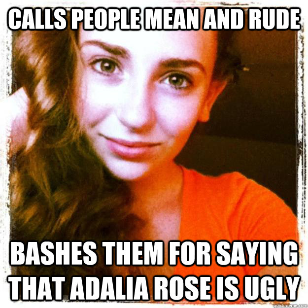 calls people mean and rude bashes them for saying that Adalia Rose is ugly  Adalia Rose White Knight