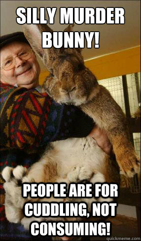 Silly Murder Bunny! People are for cuddling, not consuming! - Silly Murder Bunny! People are for cuddling, not consuming!  Cuddle Bunny