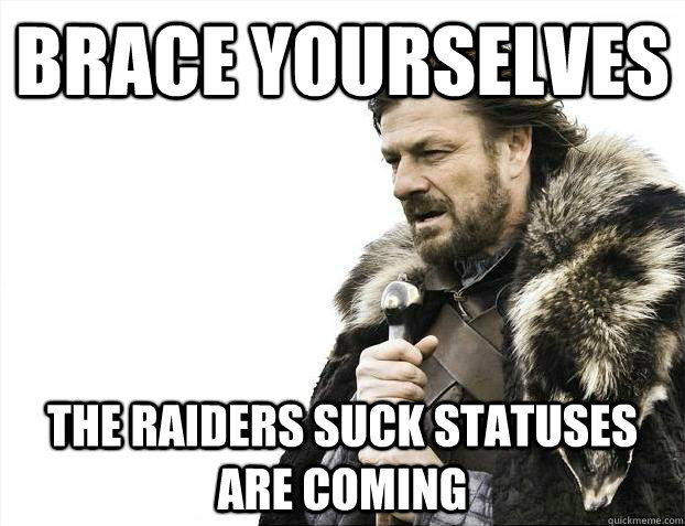 Brace yourselves the raiders suck statuses are coming  