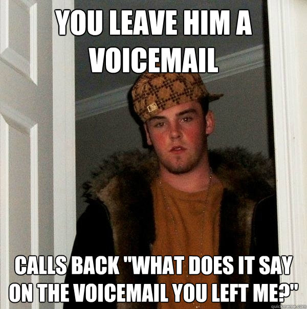 You leave him a voicemail calls back 