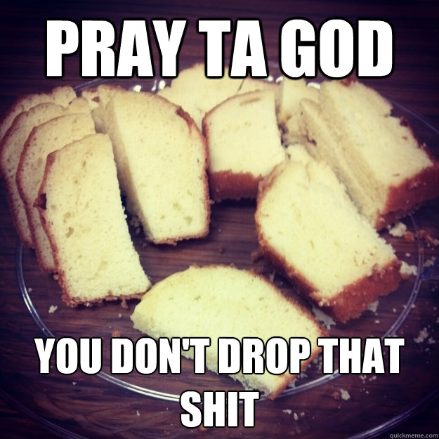 Pray ta god You don't drop that shit - Pray ta god You don't drop that shit  Yellow Cake