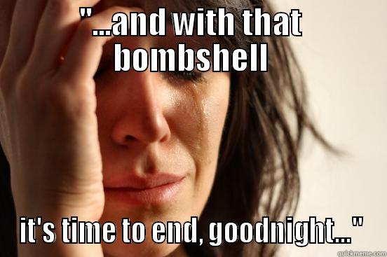 ''...AND WITH THAT BOMBSHELL IT'S TIME TO END, GOODNIGHT...