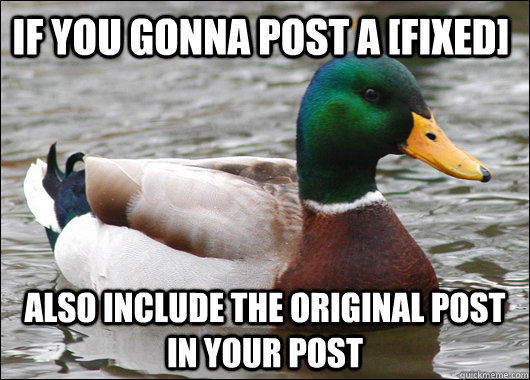 If you gonna post a [fixed] also include the original post in your post  Actual Advice Mallard