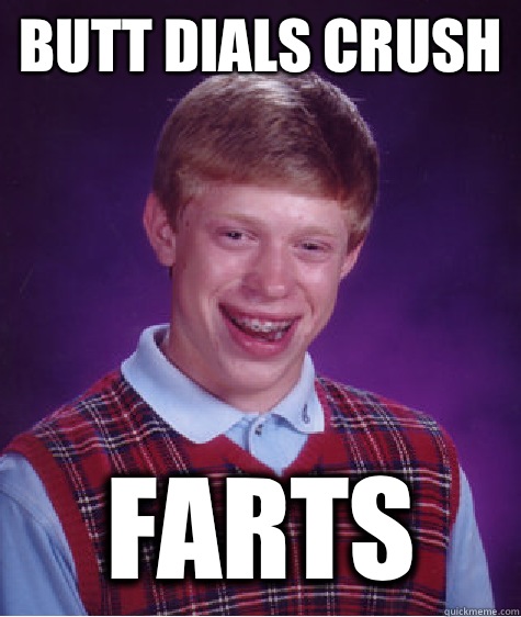 Butt dials crush Farts - Butt dials crush Farts  Bad Luck Brian