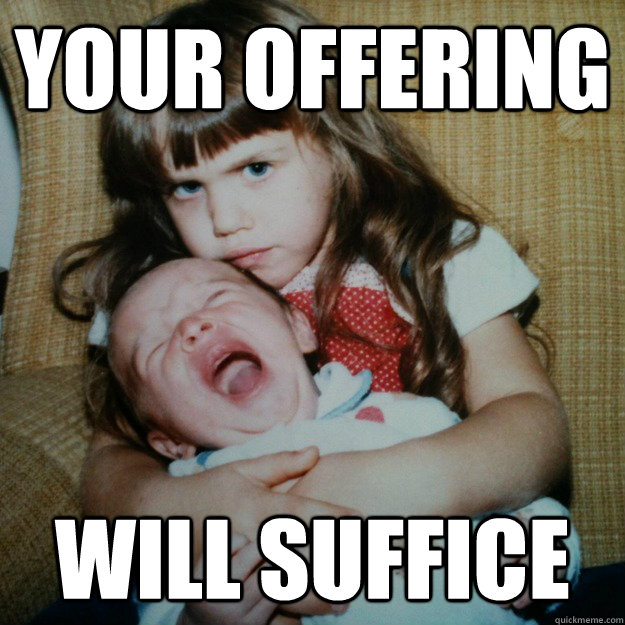 Your offering will suffice  