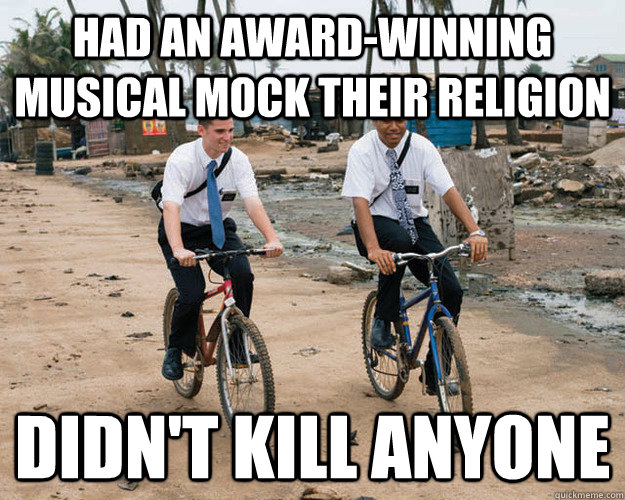 Had an award-winning musical mock their religion Didn't kill anyone  