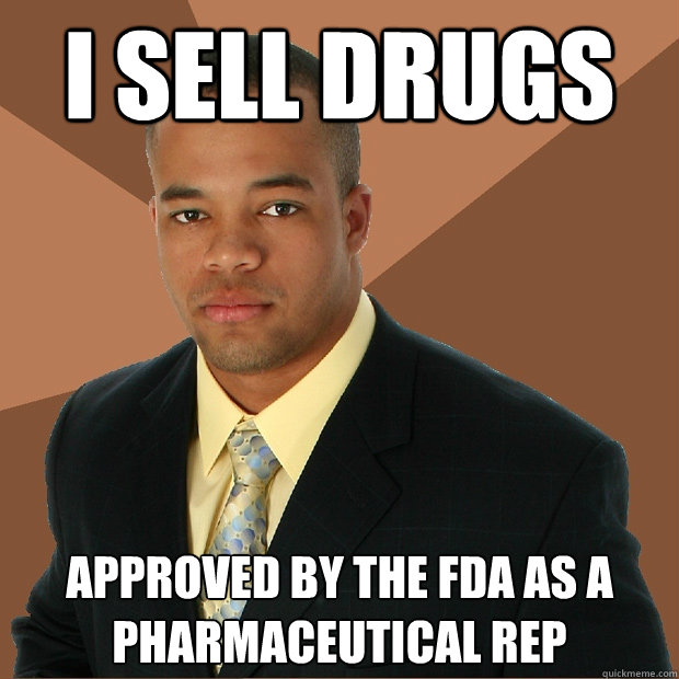 i sell drugs approved by the fda as a pharmaceutical rep - i sell drugs approved by the fda as a pharmaceutical rep  Successful Black Man