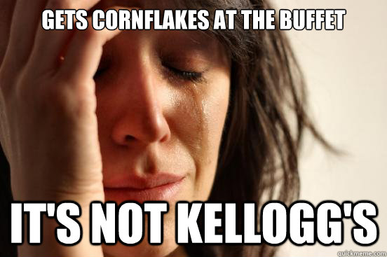 gets cornflakes at the buffet it's not kellogg's  First World Problems