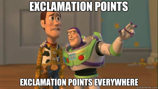 Exclamation points exclamation points everywhere  Everywhere