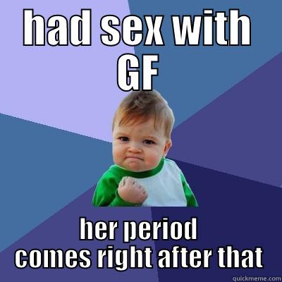 HAD SEX WITH GF HER PERIOD COMES RIGHT AFTER THAT Success Kid