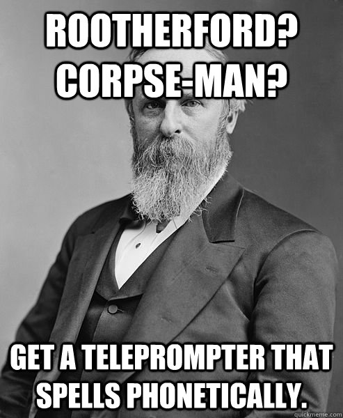 Rootherford?  Corpse-man? Get a teleprompter that spells phonetically.  hip rutherford b hayes