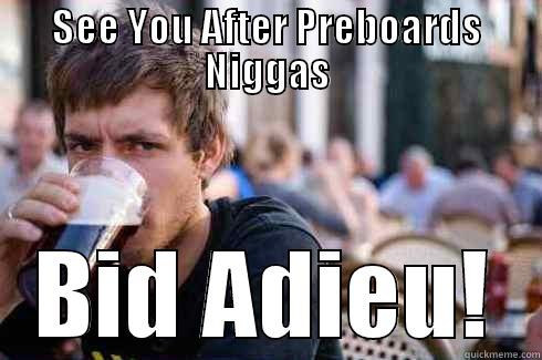 SEE YOU AFTER PREBOARDS NIGGAS BID ADIEU! Lazy College Senior